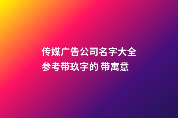 传媒广告公司名字大全参考带玖字的 带寓意-第1张-公司起名-玄机派